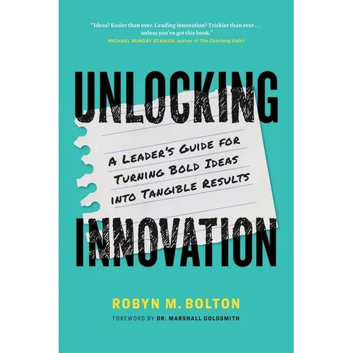 Unlocking Innovation: A Leader's Guide for Turning Bold Ideas into Tangible Results