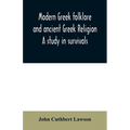 Modern Greek folklore and ancient Greek religion: a study in survivals