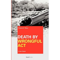 Death by Wrongful Act: A Treatise: The Law Peculiar To Actions For Injuries Resulting In Death
