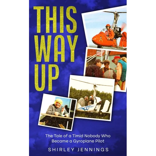 This Way Up: The Tale of a Timid Nobody Who Became a Gyroplane Pilot