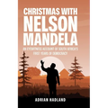 Christmas with Nelson Mandela: An eyewitness account of South Africa's first years of democracy