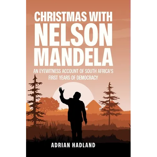 Christmas with Nelson Mandela: An eyewitness account of South Africa's first years of democracy