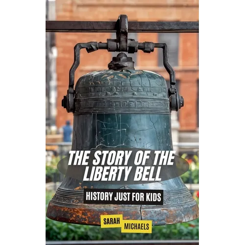 The Story of the Liberty Bell: History Just For Kids