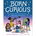 Born Curious: 20 Girls Who Grew Up to Be Awesome Scientists