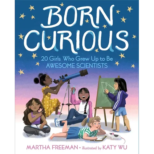 Born Curious: 20 Girls Who Grew Up to Be Awesome Scientists