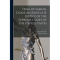 Trial of Samuel Chase an Associate Justice of the Supreme Court of the United States