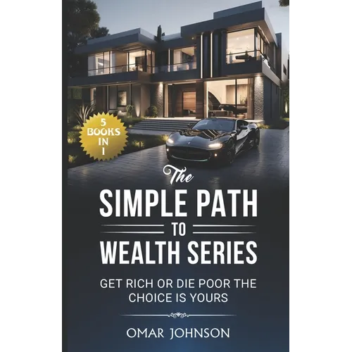 The Simple Path To Wealth Series: (5 Books in 1) Get Rich Or Die Poor The Choice is Yours
