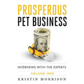 Prosperous Pet Business: Interviews With The Experts - Volume One