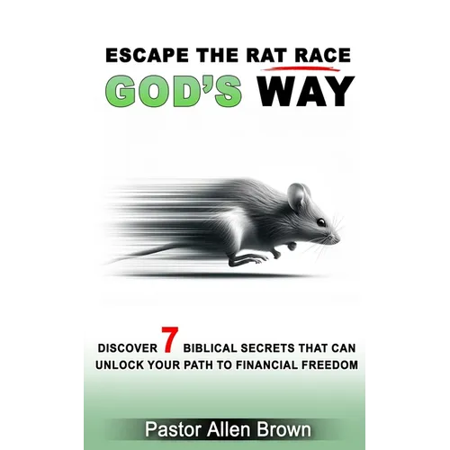 Escape the Rat Race God's Way: Discover 7 Biblical Secrets That Can Unlock Your Path to Financial Freedom