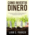 Como Invertir Dinero: Cómo Triplicar Tu Dinero y Hacer Que Trabaje Para Ti. Opciones Para Invertir, Ingresos Pasivos, Minimizando El Riesgo,