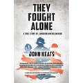 They Fought Alone: A True Story of a Modern American Hero