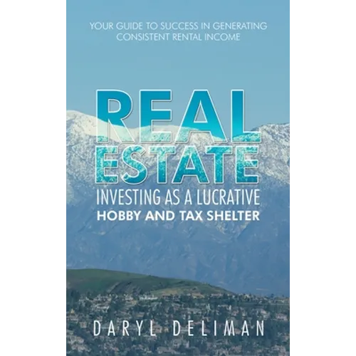 Real Estate Investing as a Lucrative Hobby and Tax Shelter: Your Guide to Success in Generating Consistent Rental Income