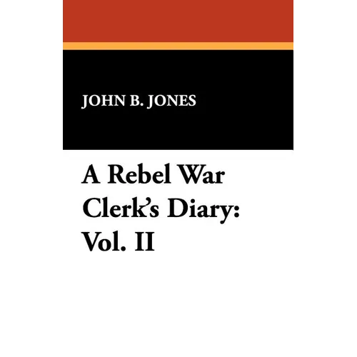 A Rebel War Clerk's Diary: Vol. II