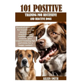 101 Positive Training for Reccessive and Reactive Dogs: Practical strategies for transforming anxiety and reactivity into confidence and control. plus