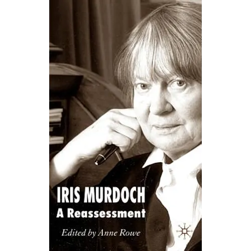 Iris Murdoch: A Reassessment