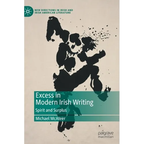 Excess in Modern Irish Writing: Spirit and Surplus