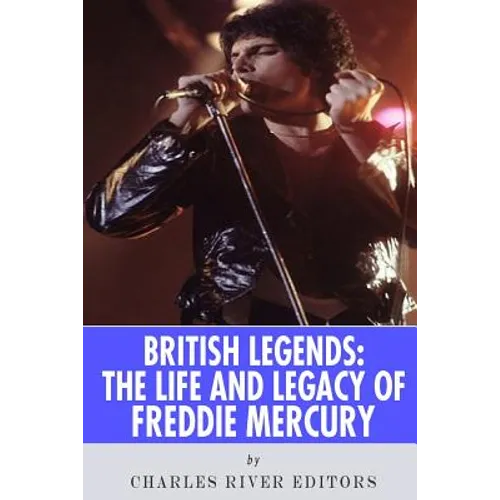 British Legends: The Life and Legacy of Freddie Mercury