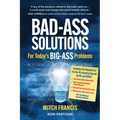 Bad-Ass Solutions: For Today's BIG-ASS Problems