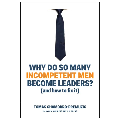 Why Do So Many Incompetent Men Become Leaders?: (And How to Fix It)