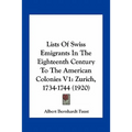 Lists Of Swiss Emigrants In The Eighteenth Century To The American Colonies V1: Zurich, 1734-1744 (1920)