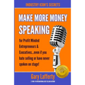 MAKE MORE MONEY SPEAKING...How to make more money in your business: even if you hate selling or have never spoken in public before!