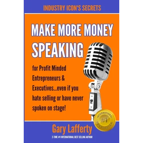 MAKE MORE MONEY SPEAKING...How to make more money in your business: even if you hate selling or have never spoken in public before!