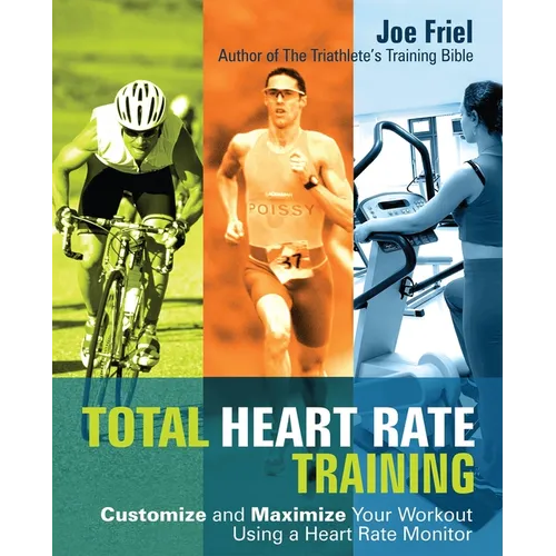 Total Heart Rate Training: Customize and Maximize Your Workout Using a Heart Rate Monitor