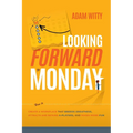Looking Forward to Monday: How to Create a Workplace That Breeds Greatness, Attracts and Retains A-Players, and Makes Work Fun