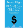 Depression, War, and Cold War: Challenging the Myths of Conflict and Prosperity