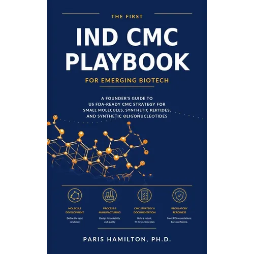 The First IND CMC Playbook for Emerging Biotech: A Founder's Guide to US FDA-Ready CMC Strategy for Small Molecules, Peptides, and Oligonucleotides