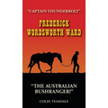 Frederick Wordsworth Ward: Captain Thunderbolt - The Australian Bushranger