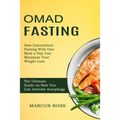 Omad Fasting: How Intermittent Fasting With One Meal a Day Can Maximize Your Weight Loss (The Ultimate Guide on How You Can Activate Autophagy)
