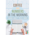 Coffee and Numbers in the Morning Sudoku Variety Puzzle Books