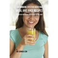 100 Immune System Boosting Meal and Juice Recipes: Strengthen Your Immune System Using Natural Foods