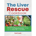 The Liver Rescue Cookbook: Liver Rescue Diet with Life-changing Foods for Everyone to Lose Weight Permanently, Cure Fatty Liver, Have Better Skin and