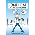 Bonehead Electrocardiography: The Easiest and Best Way to Learn How to Read Electrocardiograms-No Bones about It!