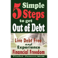 5 Simple Steps to Get Out of Debt: Live Debt-Free & Experience Financial Freedom
