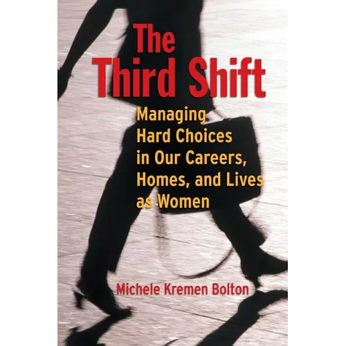The Third Shift: Managing Hard Choices in Our Careers, Homes, and Lives as Women