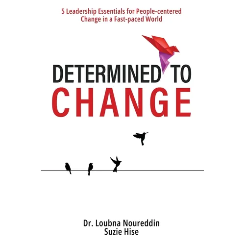 Determined to Change: 5 Leadership Essentials for People-centered Change in a Fast-paced World