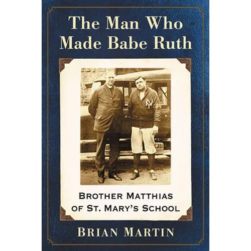 The Man Who Made Babe Ruth: Brother Matthias of St. Mary's School