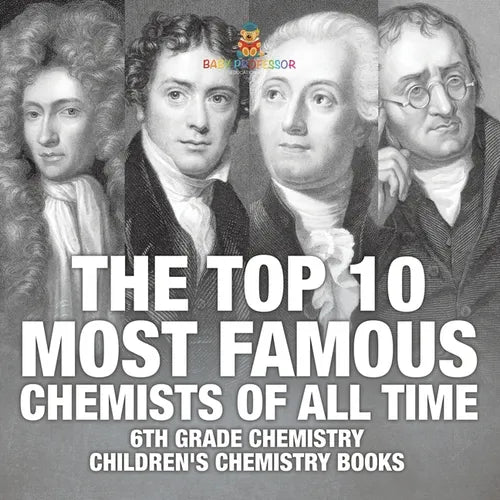 The Top 10 Most Famous Chemists of All Time - 6th Grade Chemistry Children's Chemistry Books