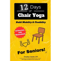 12 Days of Chair Yoga: For Seniors!: Build Mobility & Flexibility