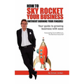 How to Sky Rocket Your Business: without burning your fingers