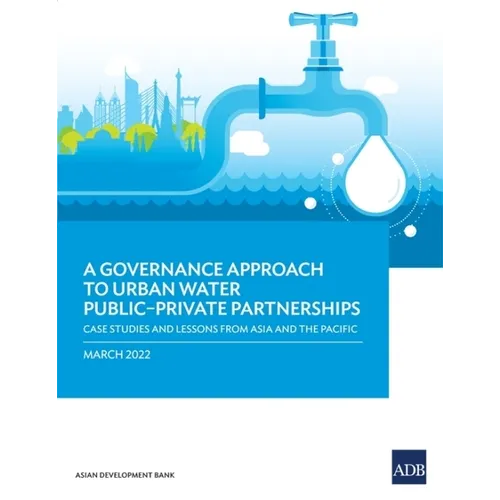 A Governance Approach to Urban Water Public-Private Partnerships: Case Studies and Lessons from Asia and the Pacific
