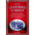 Troop, Horse & Trench - The Experiences of a British Lifeguardsman of the Household Cavalry Fighting on the Western Front During the First World War 1