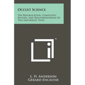 Occult Science: The Republication, Completely Revised, and Reinterpretation of Two Important Texts