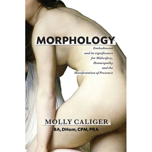Morphology: Embodiment and its significance for midwifery, homeopathy, and the manifestation of presence