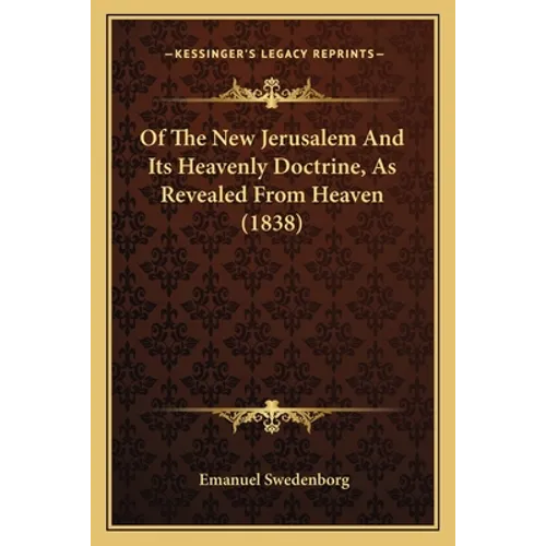 Of The New Jerusalem And Its Heavenly Doctrine, As Revealed From Heaven (1838)