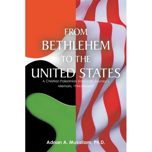From Bethlehem to the United States: A Christian Palestinian American Journey's Memoirs, 1944-Present