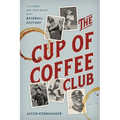 The Cup of Coffee Club: 11 Players and Their Brush with Baseball History